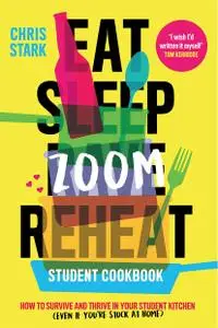 Eat Sleep Zoom Reheat: Student Cookbook: How to Survive and Thrive in Your Student Kitchen