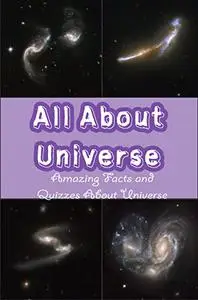 All About Universe: Amazing Facts and Quizzes About Universe: Everything You Need to Know About Universe