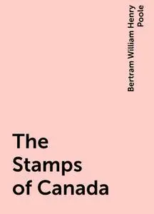 «The Stamps of Canada» by Bertram William Henry Poole