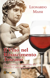 Leonardo Massi - Il Vino nel Rinascimento Toscano. L'Inebriante Fondamenta del mondo contemporaneo (2016)