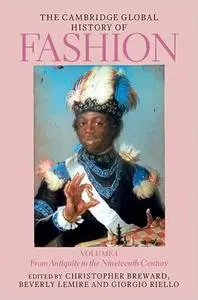 The Cambridge Global History of Fashion: Volume 1: From Antiquity to the Nineteenth Century