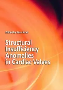 "Structural Insufficiency Anomalies in Cardiac Valves" ed. by Kaan Kırali