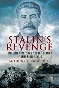 Stalin's Revenge: Operation Bagration and the Annihilation of Army Group Centre