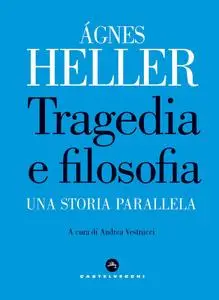 Agnes Heller - Tragedia e filosofia. Una storia parallela