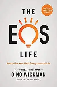 The EOS Life: How to Live Your Ideal Entrepreneurial Life (The Traction Library)