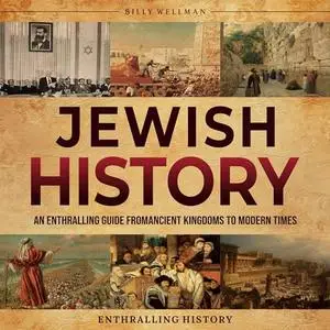 Jewish History: An Enthralling Guide from Ancient Kingdoms to Modern Times [Audiobook]