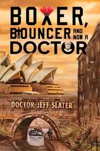 «Boxer, Bouncer and Now a Doctor» by Doctor Jeff Slater