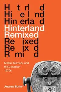 Hinterland Remixed: Media, Memory, and the Canadian 1970s