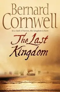 Bernard Cornwell - The Last Kingdom (The Saxon Chronicles Series, Book 1)