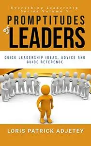 Promptitude of Leaders: Quick Leadership Ideas, Advice and Guide Reference (Everything Leadership Series Book 3)