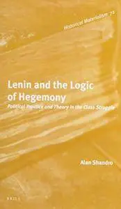 Lenin and the Logic of Hegemony: Political Practice and Theory in the Class Struggle
