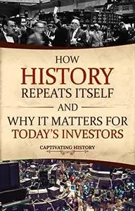 How History Repeats Itself and Why It Matters for Today’s Investors