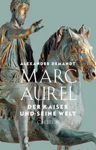 Alexander Demandt - Marc Aurel: Der Kaiser und seine Welt