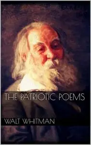 «The Patriotic Poems of Walt Whitman» by Walt Whitman