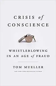 Crisis of Conscience: Whistleblowing in an Age of Fraud