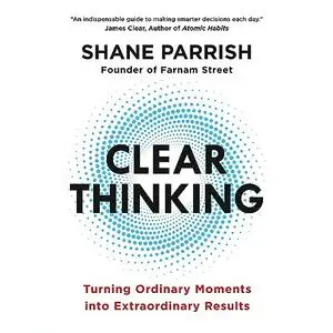 Clear Thinking: Turning Ordinary Moments into Extraordinary Results [Audiobook]