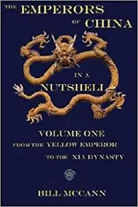 The Emperors of China in a Nutshell Volume 1: From the Yellow Emperor to the Xia Dynasty