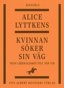 «Kvinnan söker sin väg : Den svenska kvinnans historia från liberalismen till vår tid» by Alice Lyttkens