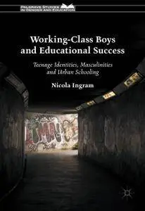 Working-Class Boys and Educational Success: Teenage Identities, Masculinities and Urban Schooling