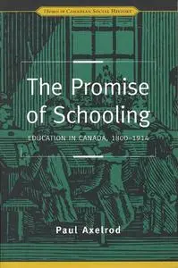 The Promise of Schooling: Education in Canada, 1800-1914 (Themes in Canadian social history) (Themes in Canadian History)