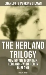 «The Herland Trilogy: Moving the Mountain, Herland & With Her in Ourland (Complete Edition)» by Charlotte Perkins Gilman