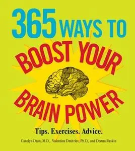 «365 Ways to Boost Your Brain Power: Tips, Exercise, Advice» by Carolyn Dean,Donna Raskin,Valentine Dmitriev