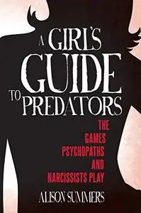 A Girl's Guide to Predators: The Games Psychopaths and Narcissists Play