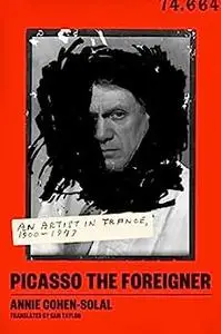 Picasso the Foreigner: An Artist in France, 1900-1973