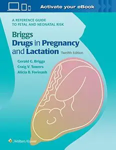 Briggs Drugs in Pregnancy and Lactation: A Reference Guide to Fetal and Neonatal Risk (12th Edition)