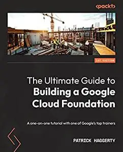 The Ultimate Guide to Building a Google Cloud Foundation:  A one-on-one tutorial with one of Google's top trainers (repost)