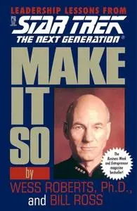 «Make It So: Leadership Lessons from Star Trek: The Next Generation» by Wess Roberts,Bill Ross