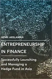 Entrepreneurship in Finance: Successfully Launching and Managing a Hedge Fund in Asia (Repost)