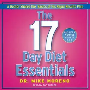 «The 17 Day Diet Essentials: A Doctor Shares the Basics of His Rapid Results Plan» by Dr. Mike Moreno