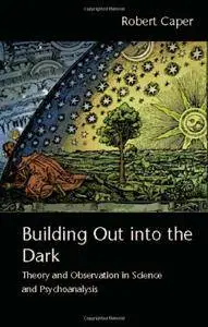 Building Out into the Dark: Theory and Observation in Science and Psychoanalysis