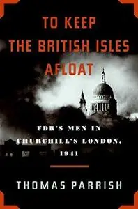 To Keep the British Isles Afloat: FDR's Men in Churchill's London, 1941 (Repost)