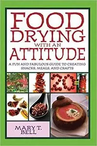 Food Drying with an Attitude: A Fun and Fabulous Guide to Creating Snacks, Meals, and Crafts [Repost]