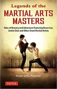 Legends of the Martial Arts Masters: Tales of Bravery and Adventure Featuring Bruce Lee, Jackie Chan and Other Great Mar