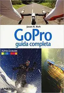 Jason R. Rich - GoPro. Guida completa. Tutto a colori (2015)  [Repost]