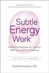 Subtle Energy Work: Meditative Exercises for Healing, Self-Care, and Inner Balance