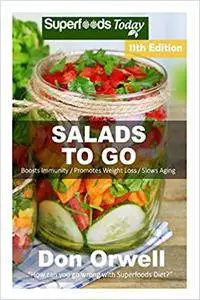 Salads To Go: Over 90 Quick & Easy Gluten Free Low Cholesterol Whole Foods Recipes full of Antioxidants & Phytochemicals