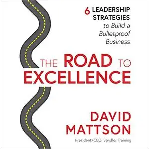 The Road to Excellence: 6 Leadership Strategies to Build a Bulletproof Business [Audiobook]