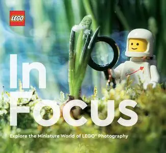 LEGO In Focus: Explore the Miniature World of LEGO® Photography