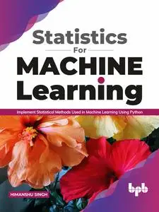 «Statistics for Machine Learning: Implement Statistical methods used in Machine Learning using Python (English Edition)»