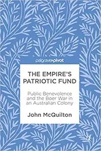The Empire’s Patriotic Fund: Public Benevolence and the Boer War in an Australian Colony
