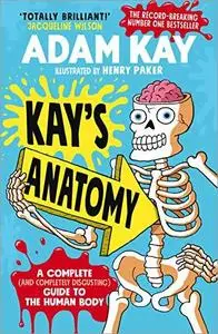 Kay’s Anatomy: A Complete (and Completely Disgusting) Guide to the Human Body