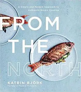 From the North: A Simple and Modern Approach to Authentic Nordic Cooking (repost)