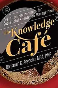 The Knowledge Café: Create an Environment for Successful Knowledge Management