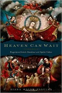 Heaven Can Wait: Purgatory in Catholic Devotional and Popular Culture (Repost)