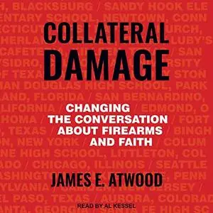 Collateral Damage: Changing the Conversation About Firearms and Faith [Audiobook]