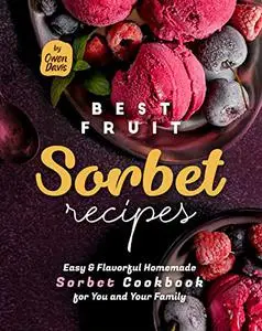 Best Fruit Sorbet Recipes: Easy & Flavorful Homemade Sorbet Cookbook for You and Your Family